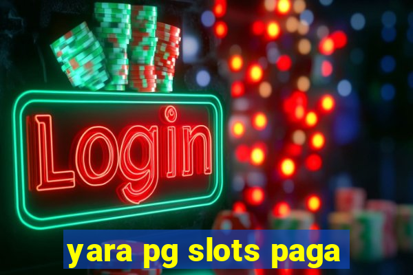 yara pg slots paga